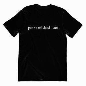 punks not dead. I am. BLACK TEE